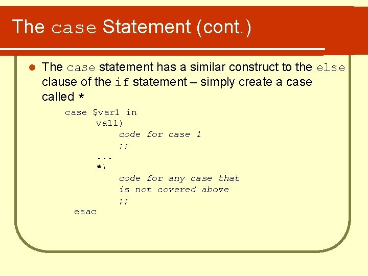 The case Statement (cont. ) l The case statement has a similar construct to