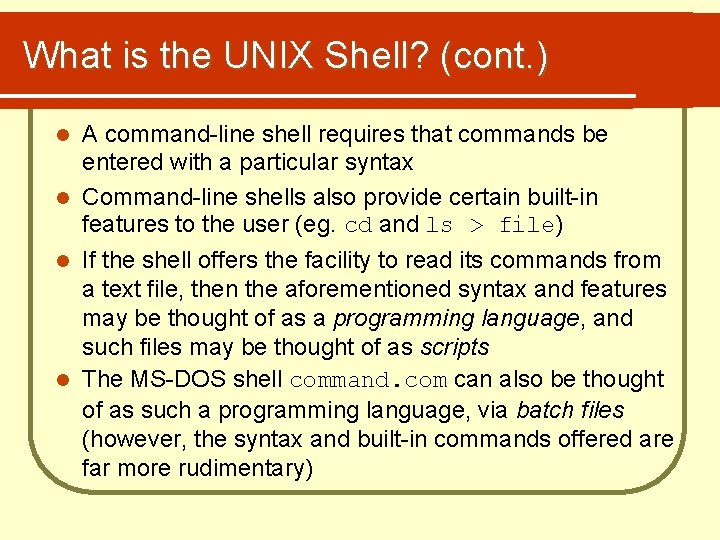 What is the UNIX Shell? (cont. ) A command-line shell requires that commands be