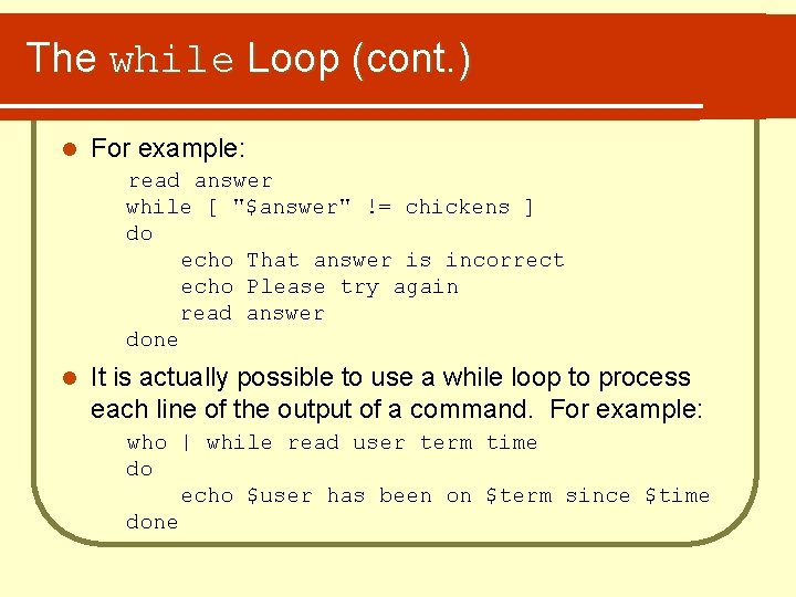 The while Loop (cont. ) l For example: read answer while [ "$answer" !=