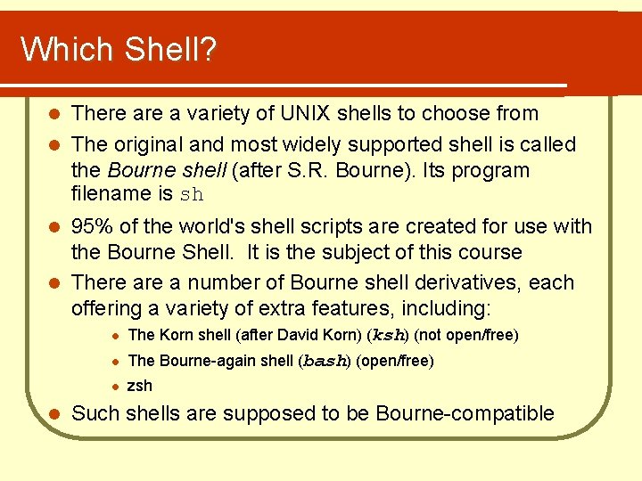 Which Shell? There a variety of UNIX shells to choose from l The original