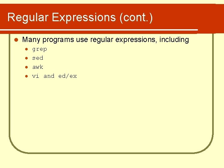 Regular Expressions (cont. ) l Many programs use regular expressions, including l l grep