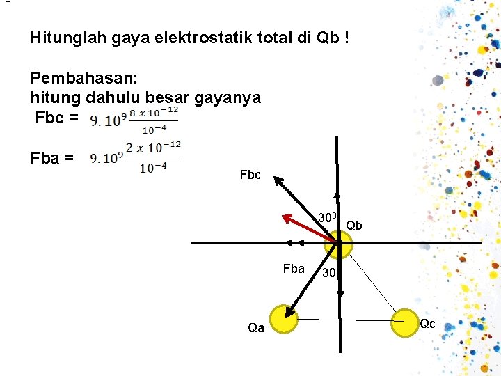 = Hitunglah gaya elektrostatik total di Qb ! Pembahasan: hitung dahulu besar gayanya Fbc