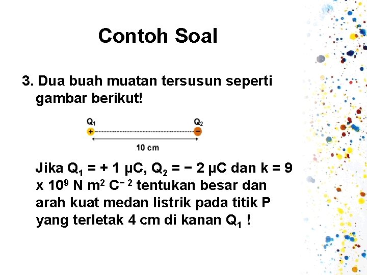 Contoh Soal 3. Dua buah muatan tersusun seperti gambar berikut! Jika Q 1 =