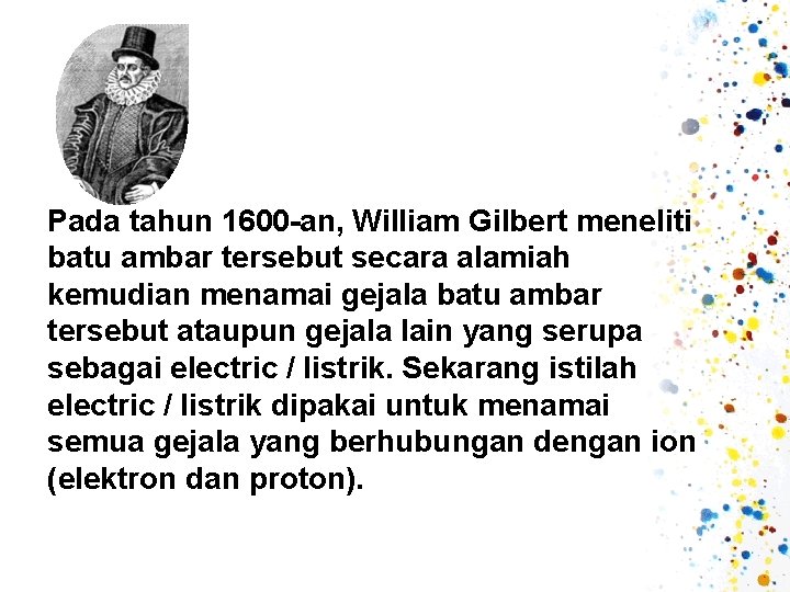 Pada tahun 1600 -an, William Gilbert meneliti batu ambar tersebut secara alamiah kemudian menamai