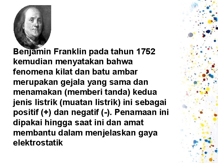 Benjamin Franklin pada tahun 1752 kemudian menyatakan bahwa fenomena kilat dan batu ambar merupakan