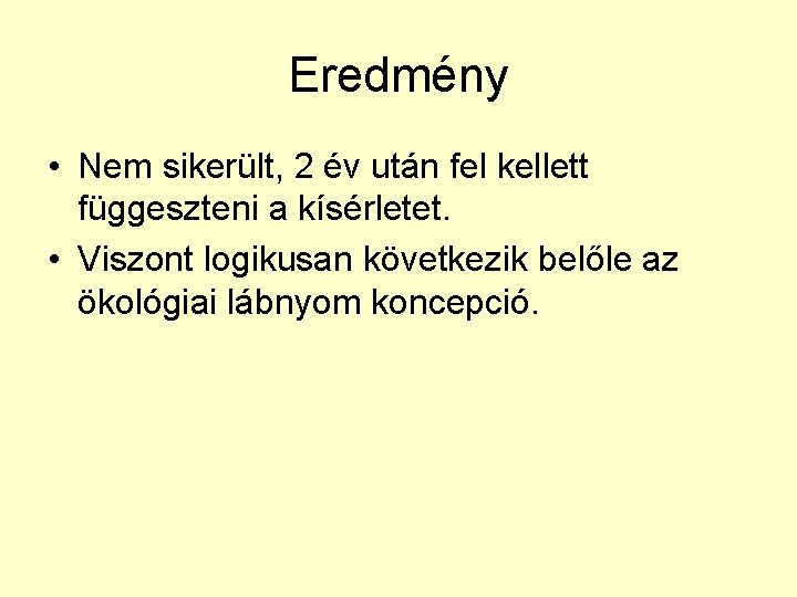 Eredmény • Nem sikerült, 2 év után fel kellett függeszteni a kísérletet. • Viszont