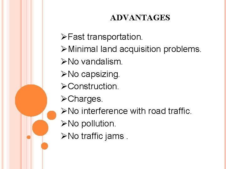 ADVANTAGES ØFast transportation. ØMinimal land acquisition problems. ØNo vandalism. ØNo capsizing. ØConstruction. ØCharges. ØNo