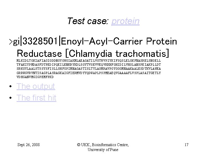 Test case: protein >gi|3328501|Enoyl-Acyl-Carrier Protein Reductase [Chlamydia trachomatis] MLKIDLTGKIAFIAGIGDDNGYGWGIAKMLAEAGATILVGTWVPIYKIFSQSLELGKFNASRELSNGELL TFAKIYPMDASFDTPEDIPQEILENKRYKDLSGYTVSEVVEQVKKHFGHIDILVHSLANSPEIAKPLLDT SRKGYLAALSTSSYSFISLLSHFGPIMNAGASTISLTYLASMRAVPGYGGGMNAAKAALESDTKVLAWEA GRRWGVRVNTISAGPLASRAGKAIGFIERMVDYYQDWAPLPSPMEAEQVGAAAAFLVSPLASAITGETLY VDHGANVMGIGPEMFPKD •