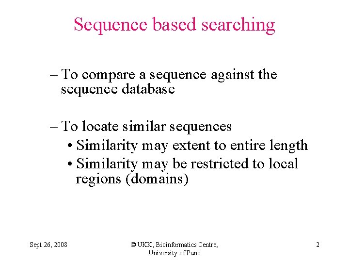 Sequence based searching – To compare a sequence against the sequence database – To