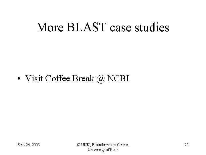 More BLAST case studies • Visit Coffee Break @ NCBI Sept 26, 2008 ©