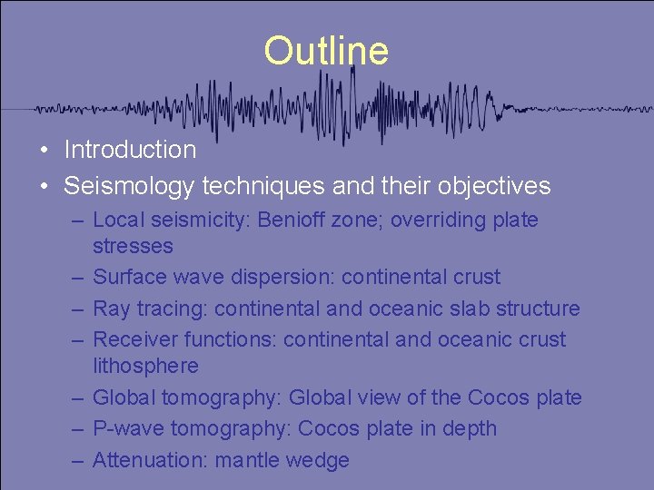 Outline • Introduction • Seismology techniques and their objectives – Local seismicity: Benioff zone;