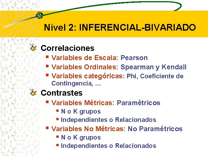 Nivel 2: INFERENCIAL-BIVARIADO Correlaciones § Variables de Escala: Pearson § Variables Ordinales: Spearman y