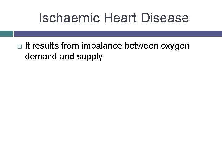 Ischaemic Heart Disease It results from imbalance between oxygen demand supply 