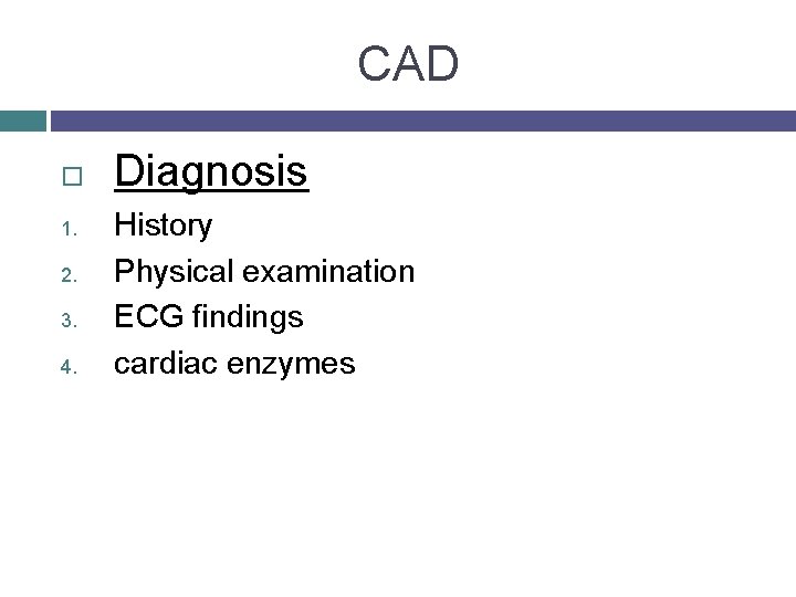 CAD 1. 2. 3. 4. Diagnosis History Physical examination ECG findings cardiac enzymes 
