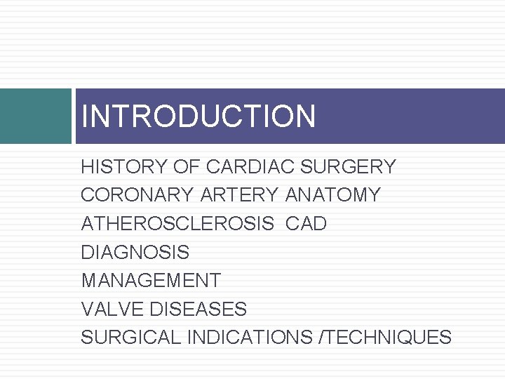 INTRODUCTION HISTORY OF CARDIAC SURGERY CORONARY ARTERY ANATOMY ATHEROSCLEROSIS CAD DIAGNOSIS MANAGEMENT VALVE DISEASES