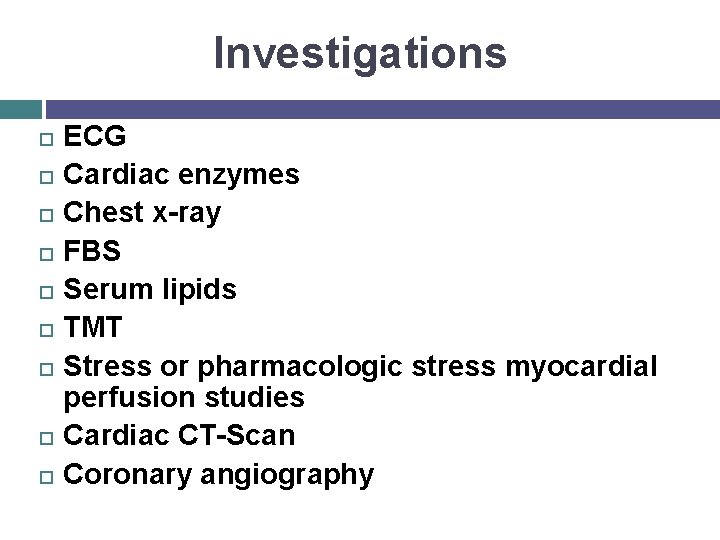 Investigations ECG Cardiac enzymes Chest x-ray FBS Serum lipids TMT Stress or pharmacologic stress
