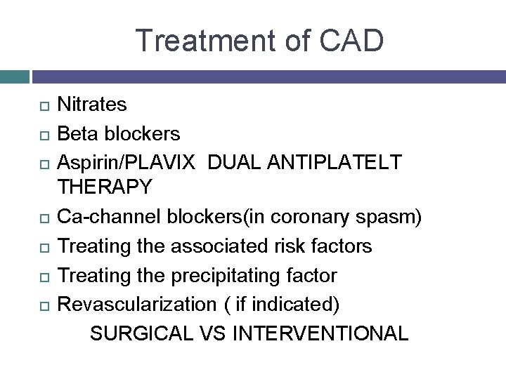 Treatment of CAD Nitrates Beta blockers Aspirin/PLAVIX DUAL ANTIPLATELT THERAPY Ca-channel blockers(in coronary spasm)