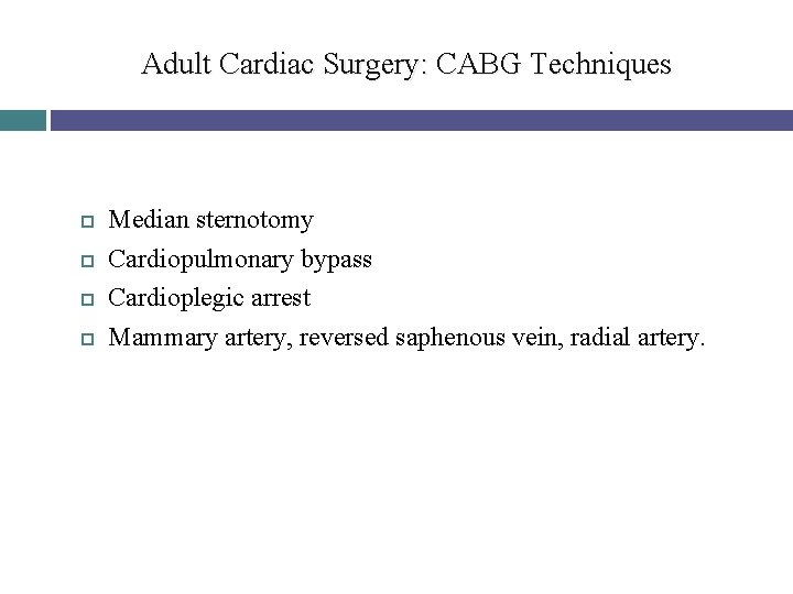 Adult Cardiac Surgery: CABG Techniques Median sternotomy Cardiopulmonary bypass Cardioplegic arrest Mammary artery, reversed
