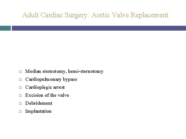 Adult Cardiac Surgery: Aortic Valve Replacement Median sternotomy, hemi-sternotomy Cardiopulmonary bypass Cardioplegic arrest Excision