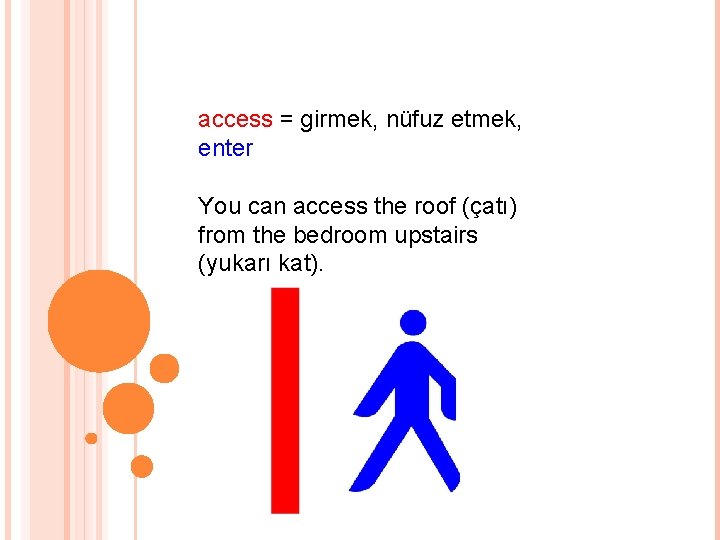 access = girmek, nüfuz etmek, enter You can access the roof (çatı) from the