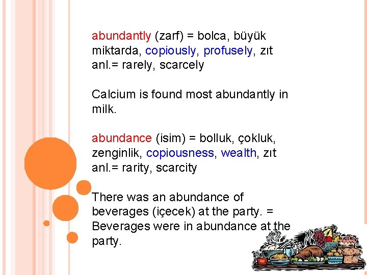 abundantly (zarf) = bolca, büyük miktarda, copiously, profusely, zıt anl. = rarely, scarcely Calcium