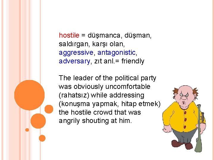 hostile = düşmanca, düşman, saldırgan, karşı olan, aggressive, antagonistic, adversary, zıt anl. = friendly