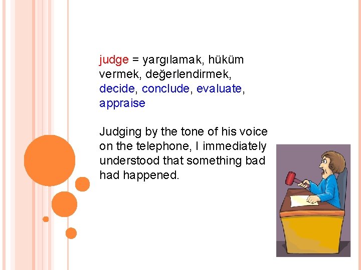 judge = yargılamak, hüküm vermek, değerlendirmek, decide, conclude, evaluate, appraise Judging by the tone