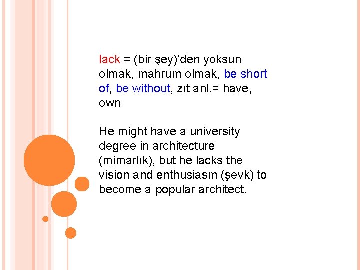 lack = (bir şey)’den yoksun olmak, mahrum olmak, be short of, be without, zıt