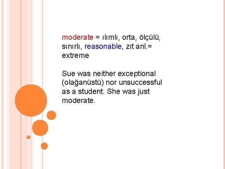 moderate = ılımlı, orta, ölçülü, sınırlı, reasonable, zıt anl. = extreme Sue was neither