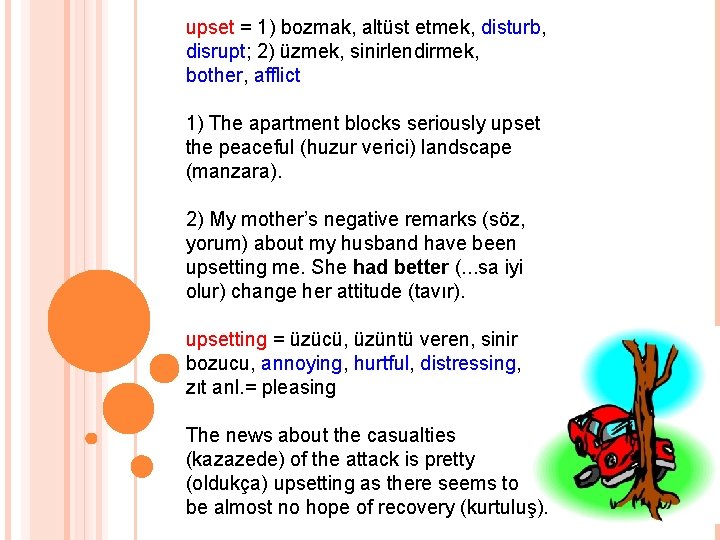 upset = 1) bozmak, altüst etmek, disturb, disrupt; 2) üzmek, sinirlendirmek, bother, afflict 1)