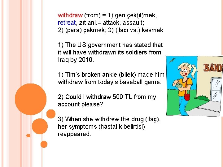 withdraw (from) = 1) geri çek(il)mek, retreat, zıt anl. = attack, assault; 2) (para)