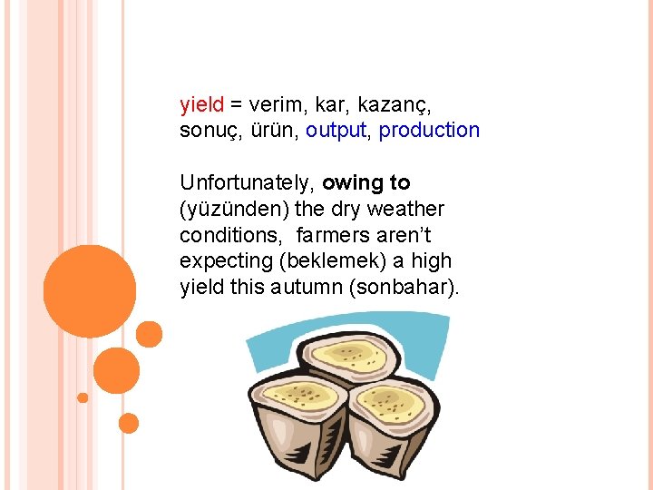 yield = verim, kar, kazanç, sonuç, ürün, output, production Unfortunately, owing to (yüzünden) the