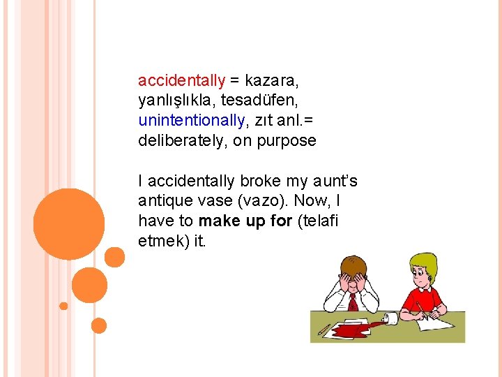 accidentally = kazara, yanlışlıkla, tesadüfen, unintentionally, zıt anl. = deliberately, on purpose I accidentally