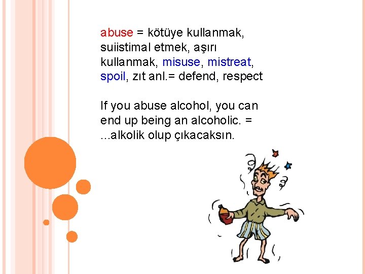 abuse = kötüye kullanmak, suiistimal etmek, aşırı kullanmak, misuse, mistreat, spoil, zıt anl. =