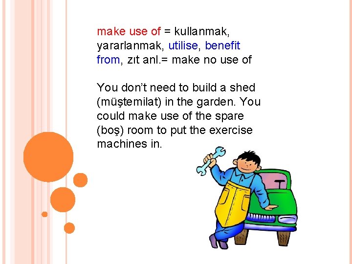 make use of = kullanmak, yararlanmak, utilise, benefit from, zıt anl. = make no