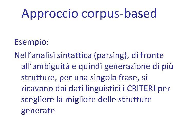 Approccio corpus-based Esempio: Nell’analisi sintattica (parsing), di fronte all’ambiguità e quindi generazione di più