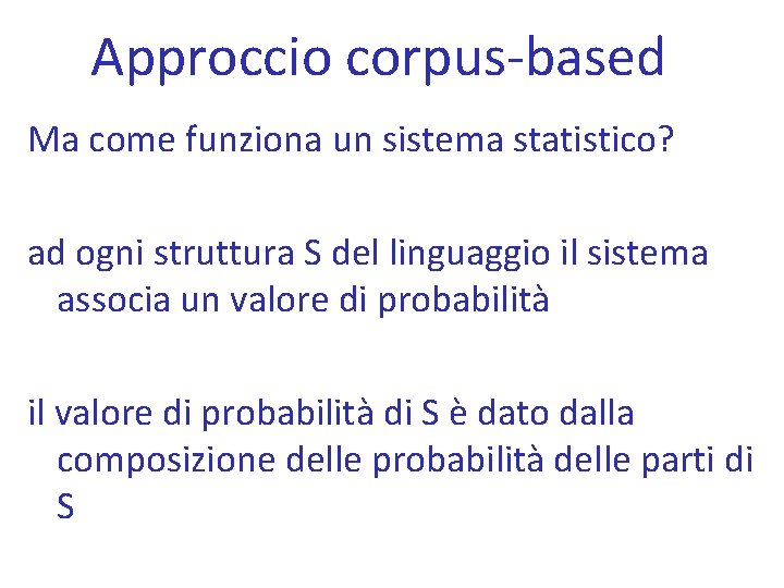 Approccio corpus-based Ma come funziona un sistema statistico? ad ogni struttura S del linguaggio