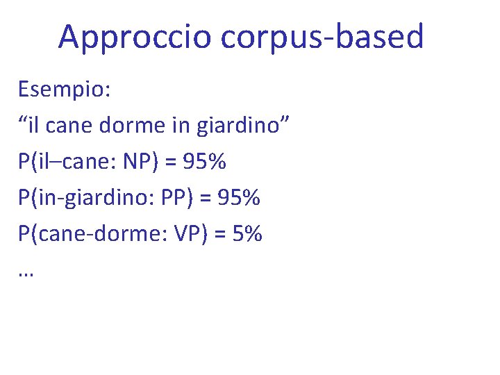 Approccio corpus-based Esempio: “il cane dorme in giardino” P(il–cane: NP) = 95% P(in-giardino: PP)