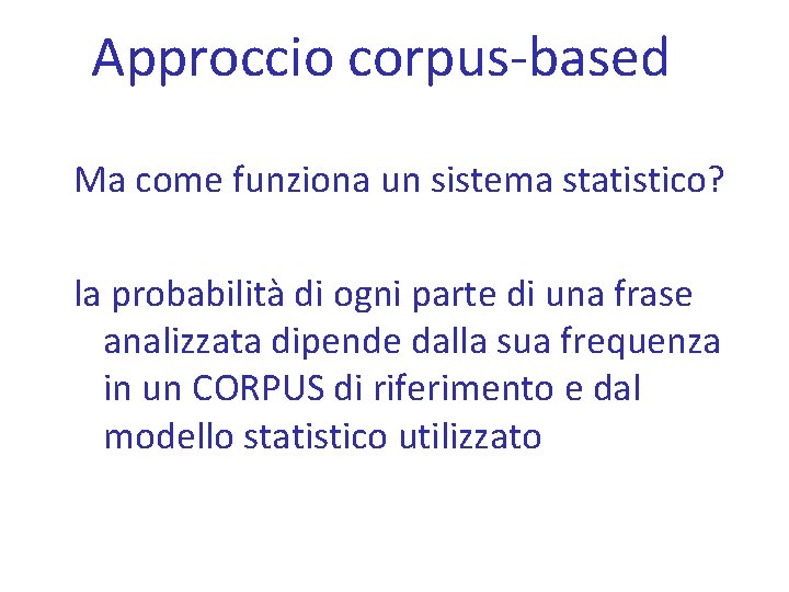 Approccio corpus-based Ma come funziona un sistema statistico? la probabilità di ogni parte di