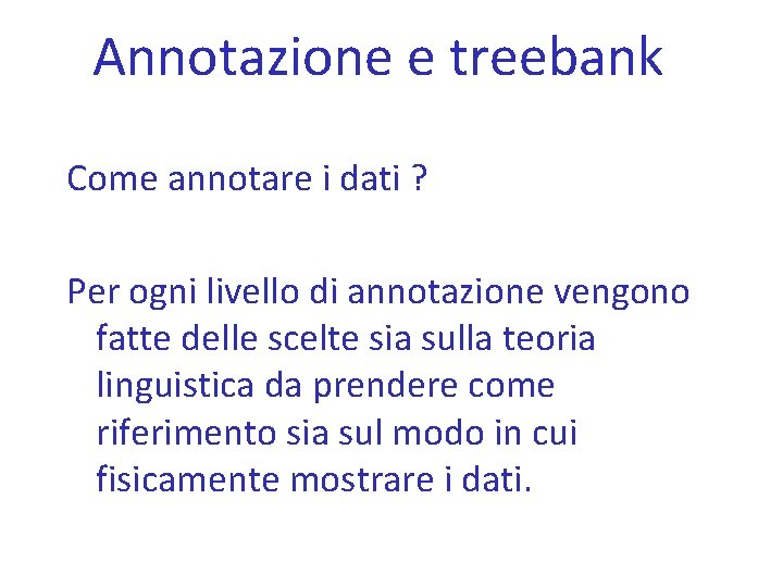 Annotazione e treebank Come annotare i dati ? Per ogni livello di annotazione vengono