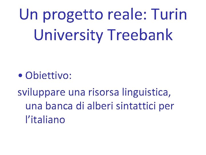 Un progetto reale: Turin University Treebank • Obiettivo: sviluppare una risorsa linguistica, una banca