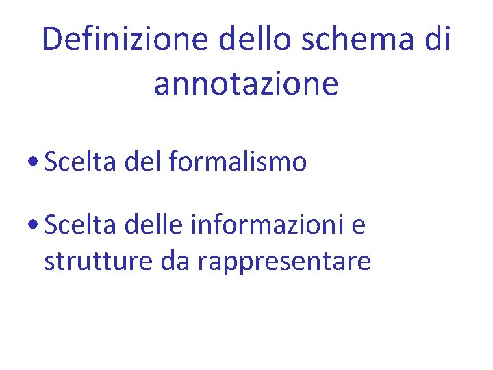 Definizione dello schema di annotazione • Scelta del formalismo • Scelta delle informazioni e