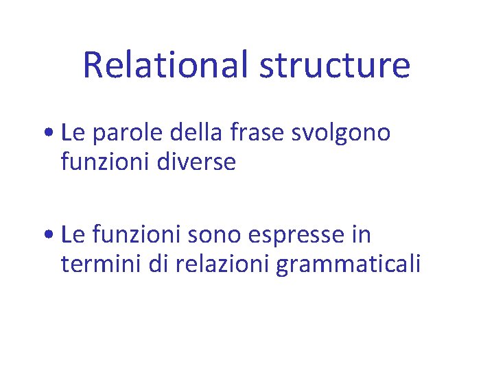 Relational structure • Le parole della frase svolgono funzioni diverse • Le funzioni sono