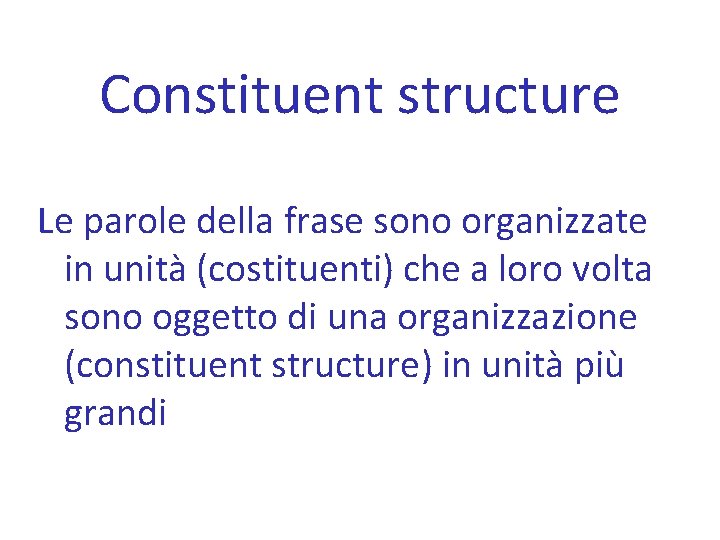 Constituent structure Le parole della frase sono organizzate in unità (costituenti) che a loro