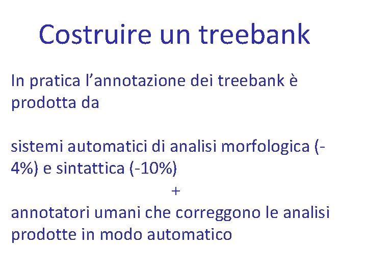 Costruire un treebank In pratica l’annotazione dei treebank è prodotta da sistemi automatici di