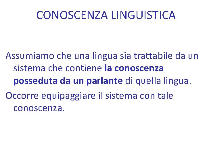 CONOSCENZA LINGUISTICA Assumiamo che una lingua sia trattabile da un sistema che contiene la