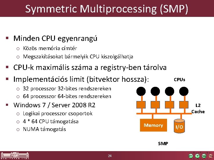 Symmetric Multiprocessing (SMP) § Minden CPU egyenrangú o Közös memória címtér o Megszakításokat bármelyik