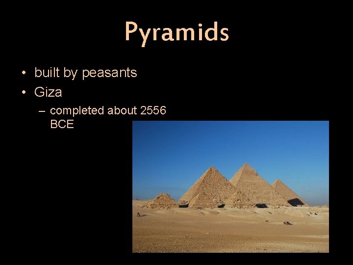 Pyramids • built by peasants • Giza – completed about 2556 BCE 