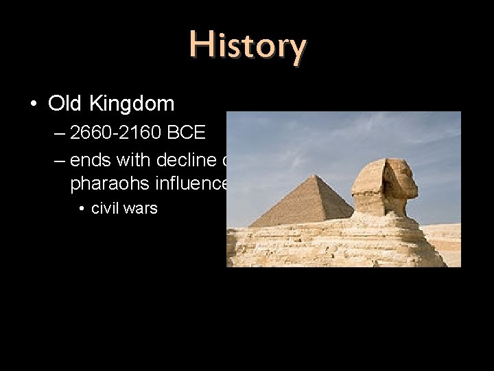 History • Old Kingdom – 2660 -2160 BCE – ends with decline of pharaohs