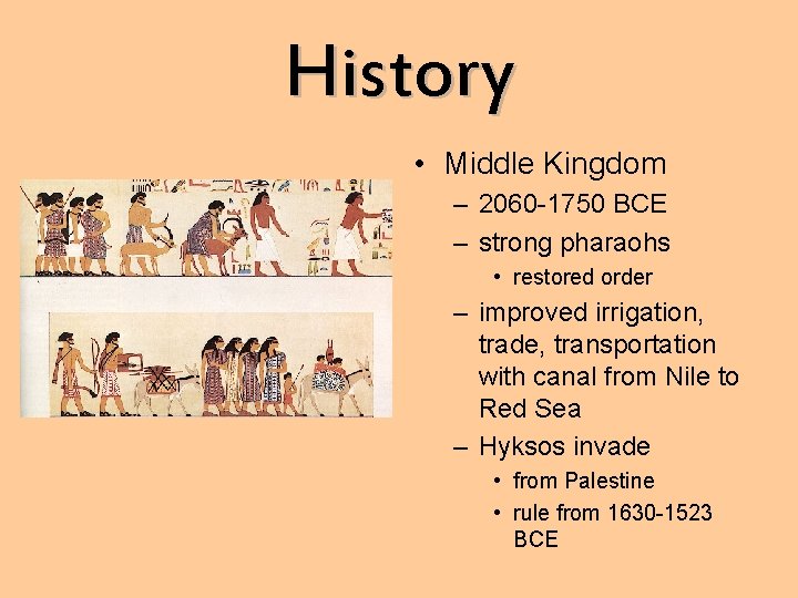 History • Middle Kingdom – 2060 -1750 BCE – strong pharaohs • restored order